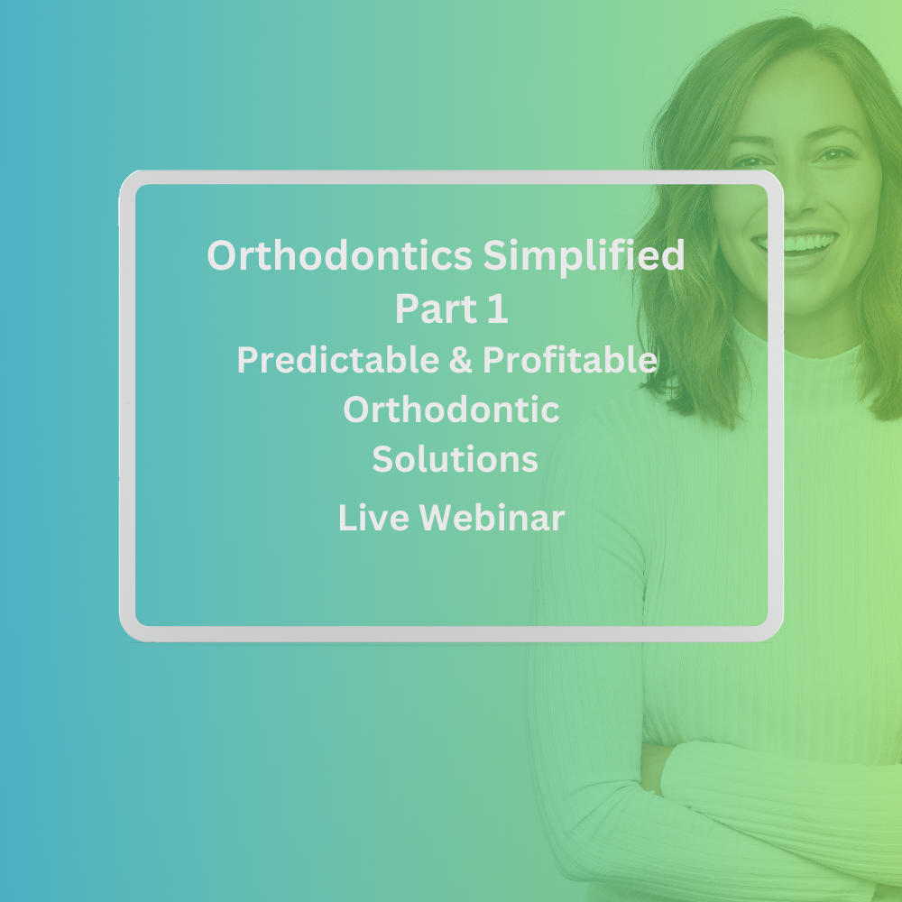 Orthodontics Simplified Part 1: Predictable & Profitable Orthodontic Solutions