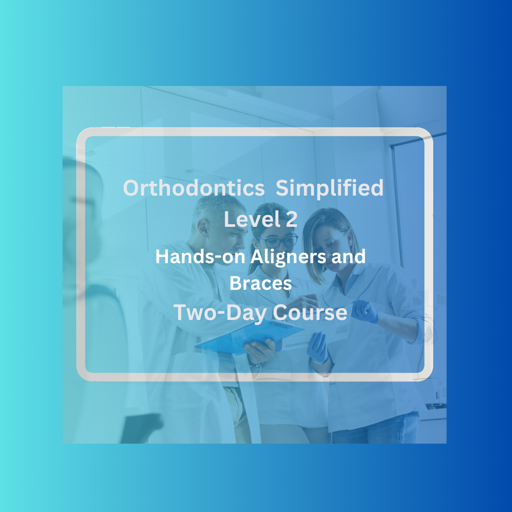 Orthodontics Simplified Level 2: Hands-on Aligners & Braces