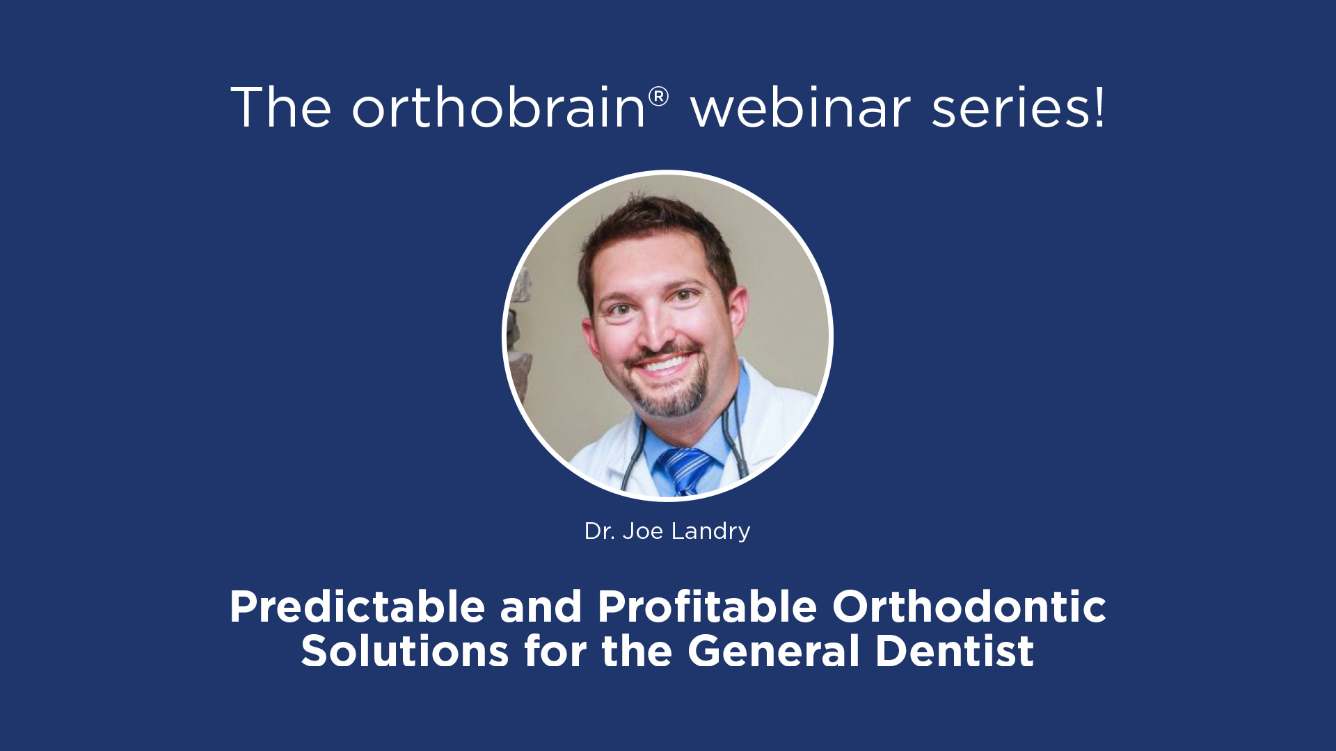 Predictable and Profitable Orthodontic Solutions for the General Dentist – Dr. Joe Landry